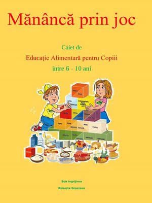 cover image of Mănâncă Prin Joc. Caiet De Educaţie Alimentară Pentru Copii Între 6-10 Ani.
